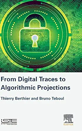 from digital traces to algorithmic projections 1st edition thierry berthier ,bruno teboul 178548270x,