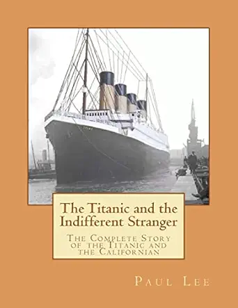 the titanic and the indifferent stranger the complete story of the titanic and the californian 1st edition