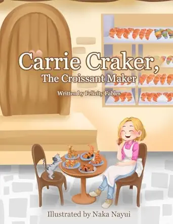 carrie craker the croissant maker a sweet rhyming story for early readers 1st edition felicity fables ,naka