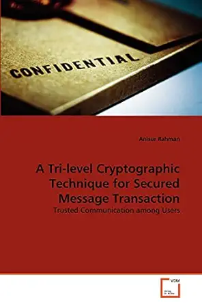 a tri level cryptographic technique for secured message transaction trusted communication among users 1st
