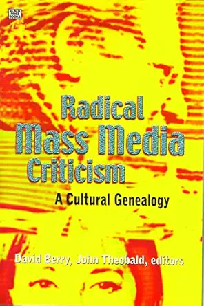 radical mass media criticism a cultural genealogy 1st edition david berry ,john theobald 1551642476,