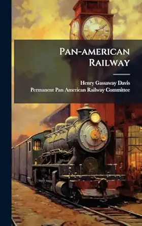 pan american railway 1st edition henry gassaway davis ,permanent pan american railway commit 1024661032,