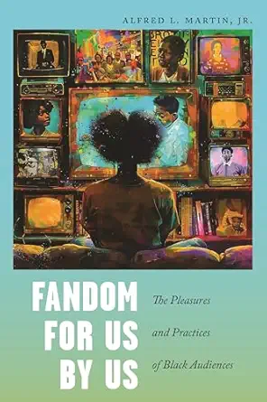 fandom for us by us the pleasures and practices of black audiences 1st edition alfred l martin jr 1479824909,