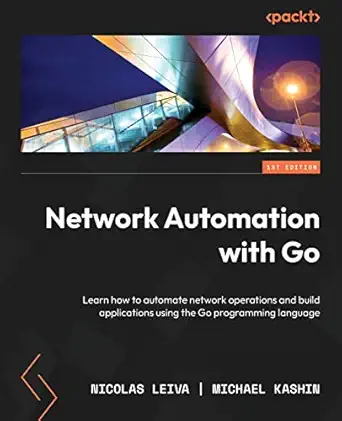network automation with go learn how to automate network operations and build applications using the go