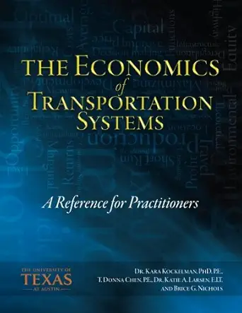the economics of transportation systems a reference for practitioners 1st edition dr kara m kockelman phd ,ms