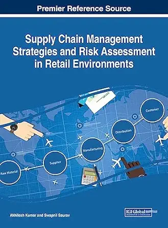 supply chain management strategies and risk assessment in retail environments 1st edition akhilesh kumar