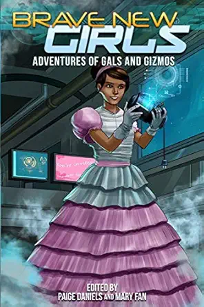 brave new girls adventures of gals and gizmos 1st edition mary fan ,paige daniels ,elisha betts ,bryna butler