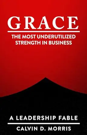 grace the most underutilized strength in business 1st edition calvin d morris ,adriana morris 1733923268,