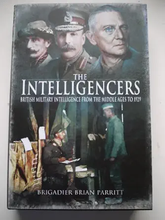 the intelligencers british military intelligence from the middle ages to 1929 1st edition brigadier brian