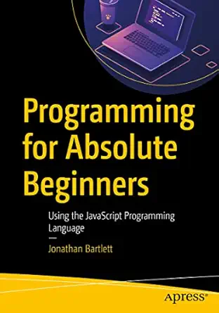programming for absolute beginners using the javascript programming language 1st edition jonathan bartlett
