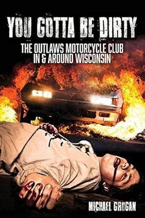 you gotta be dirty the outlaws motorcycle club in and around wisconsin 1st edition michael grogan 069277436x,