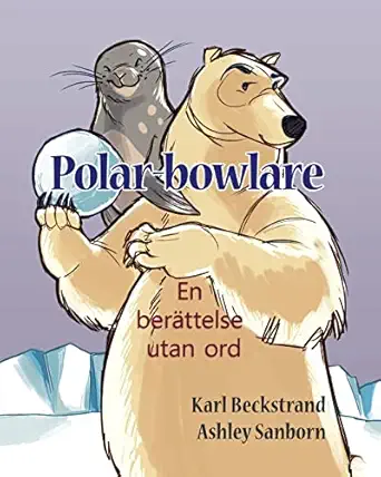 polar bowlare en bera ttelse utan ord 1st edition karl beckstrand ,ashley sanborn 1503249425, 978-1503249424