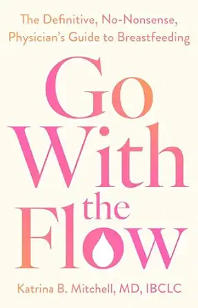 go with the flow the definitive no nonsense guide to breastfeeding 1st edition katrina b mitchell md ibclc