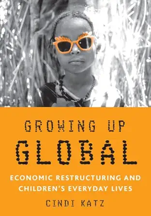 growing up global economic restructuring and childrena s everyday lives 1st edition cindi katz 0816642109,