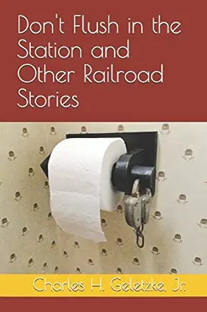 dont flush in the station and other railroad stories 1st edition charles h geletzke jr 1794188916,