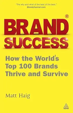 brand success how the worlds top 100 brands thrive and survive 1st edition matt haig 0749462876,