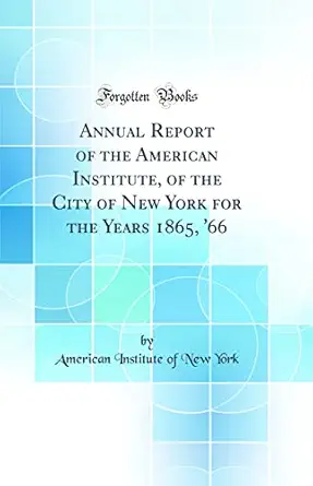 annual report of the american institute of the city of new york for the years 1865 66 1st edition american
