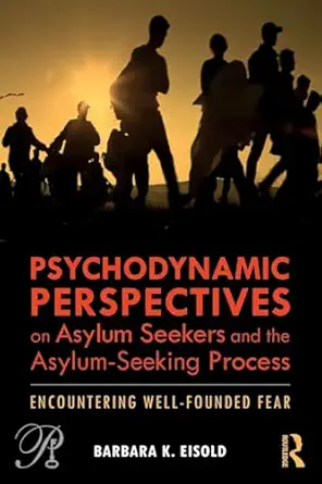 psychodynamic perspectives on asylum seekers and the asylum seeking process encountering well founded fear