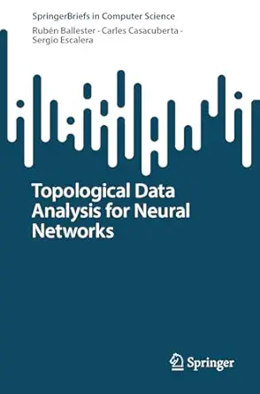 topological data analysis for neural networks 1st edition ruba c n ballester ,carles casacuberta ,sergio