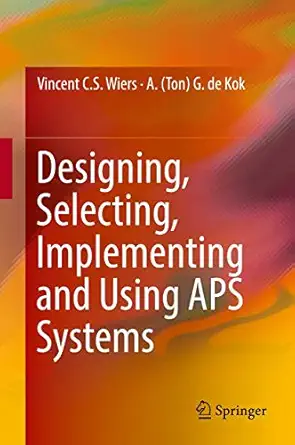 designing selecting implementing and using aps systems 1st edition vincent c s wiers ,a g de kok 3319650548,