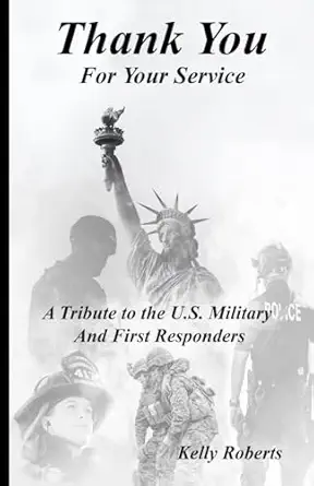 thank you for your service a tribute to the u s military and first responders 1st edition kelly roberts