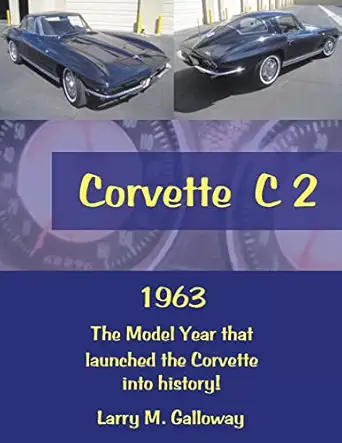 corvette c 2 1963 the model year that launched the corvette into history 1st edition larry m galloway