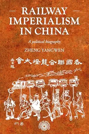 railway imperialism in china a political biography 1st edition yangwen zheng 1526195259, 978-1526195258