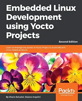 embedded linux development using yocto projects learn to leverage the power of yocto project to build