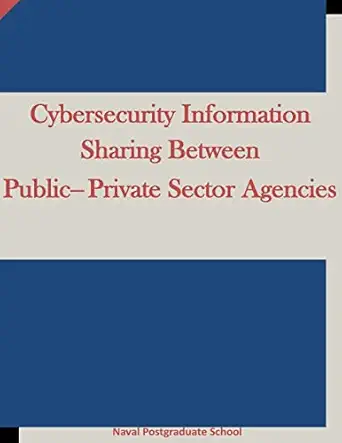 cybersecurity information sharing between public private sector agencies 1st edition naval postgraduate