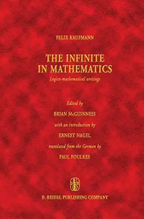 the infinite in mathematics logico mathematical writings 1st edition felix kaufmann ,b f mcguinness ,paul