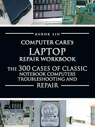computer cares laptop repair workbook the 300 cases of classic notebook computers troubleshooting and repair