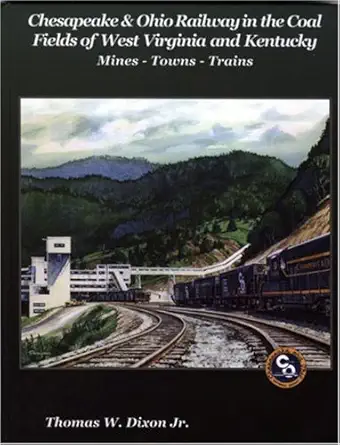 chesapeake and ohio railway in the coal fields of west virginia and kentucky mines towns trains 1st edition