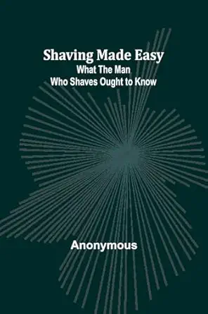 shaving made easy what the man who shaves ought to know 1st edition anonymous 935797217x, 978-9357972178