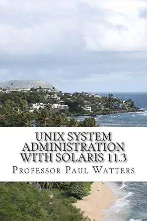 unix system administration with solaris 11 3 a course for beginners 1st edition prof paul a watters phd