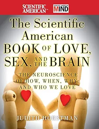 the scientific american book of love sex and the brain the neuroscience of how when why and who we love 1st