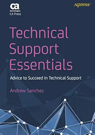 technical support essentials advice you can use to succeed in technical support 1st edition andrew sanchez