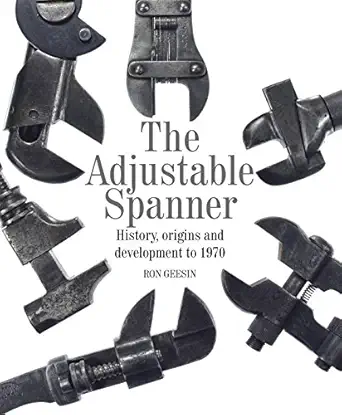 the adjustable spanner history origins and development to 1970 1st edition ron geesin 1785000357,