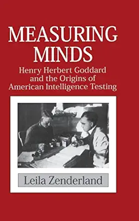 measuring minds henry herbert goddard and the origins of american intelligence testing 1st edition leila