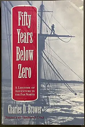 fifty years below zero a lifetime of adventure in the far north 1st edition charles brower ,terrence cole
