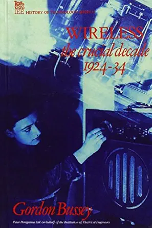 wireless the crucial decade history of the british wireless industry 1924 34 1st edition gordon bussey