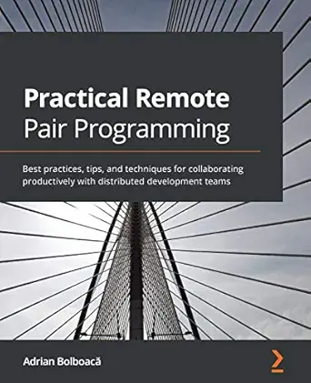 practical remote pair programming best practices tips and techniques for collaborating productively with