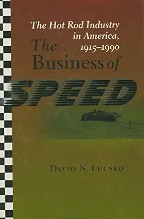 the business of speed the hot rod industry in america 1915a 1990 1st edition david n lucsko 0801889901,
