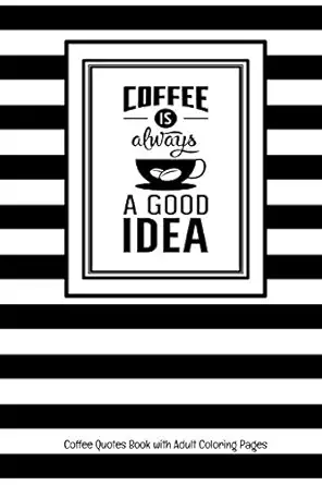 coffee is always a good idea coffee quotes book with adult coloring pages these adult coloring journals make