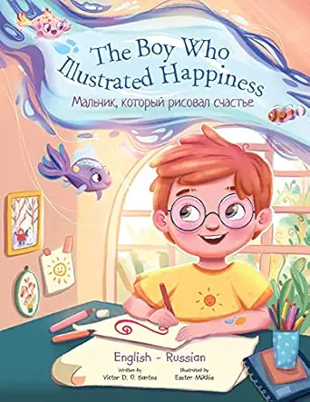 the boy who illustrated happiness bilingual russian and childrens picture book 1st edition victor dias de