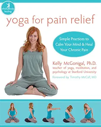 yoga for pain relief simple practices to calm your mind and heal your chronic pain 1st edition kelly