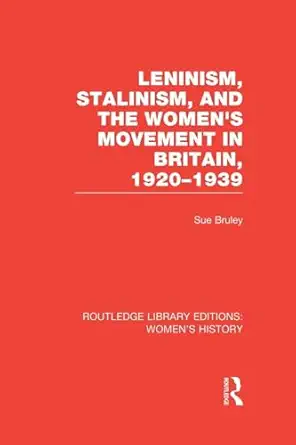 leninism stalinism and the womens movement in britain 1920 1939 1st edition sue bruley 1138008028,