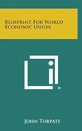 blueprint for world economic union 1st edition john torpats 1258594234, 978-1258594237
