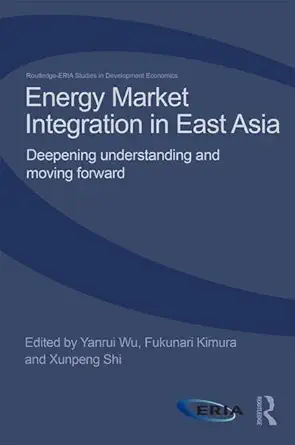 energy market integration in east asia deepening understanding and moving forward 1st edition yanrui wu