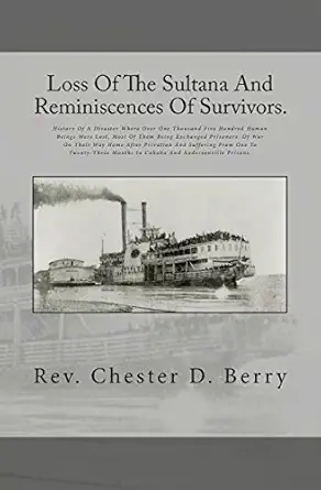 loss of the sultana and reminiscences of survivors history of a disaster where over one thousand five hundred