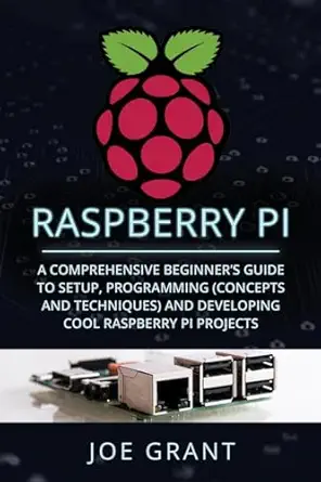 raspberry pi a comprehensive beginners guide to setup programming and developing cool raspberry pi projects